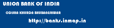 UNION BANK OF INDIA  ODISHA KHURDA BHUBANESHWAR   banks information 